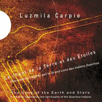 Le chant de la terre et des étoiles (Une création inspirée par le grand livre des Indiens Quechua) - Luzmila Carpio Le chant de la terre et des étoiles (Une création inspirée par le grand livre des Indiens Quechua) - Luzmila Carpio