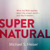 Supernatural: What the Bible Teaches About the Unseen World and Why It Matters (Unabridged) - Dr. Michael S. Heiser