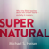 Dr. Michael S. Heiser - Supernatural: What the Bible Teaches About the Unseen World and Why It Matters (Unabridged)
