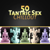 50 Tantric Sex Chillout – Tantra Zen Meditation, Sexy Yoga, Erotic Massage, Sensual Kamasutra Lounge Music - Tantric Music Masters