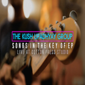 Songs in the Key of EP (Live) - The Kush Upadhyay Group