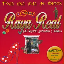 Toda una Vida de Éxitos. Sus Mejores Sevillanas y Rumbas - Raya Real Toda una Vida de Éxitos. Sus Mejores Sevillanas y Rumbas - Raya Real