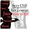 Sexy Chill Jazz Lounge & Smooth Sax Music: Romantic Instrumental Songs About Love for Dinner Time, Sensual Tantric Background Music for Lovers, Wedding Music & Piano Bar album lyrics, reviews, download