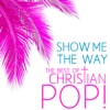 Show Me the Way, The Best of Christian Pop Songs for Praise & Worship