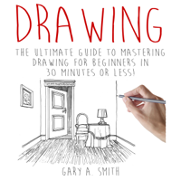 Gary Smith - Drawing: The Ultimate Guide to Mastering Drawing for Beginners in 30 Minutes or Less (Unabridged) artwork