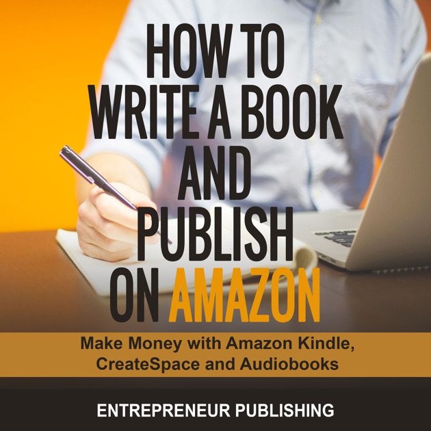 How To Write A Book And Publish On Amazon Make Money With Amazon - how to write a book and publish on amazon make money with amazon kindle createspace and audiobooks unabridged