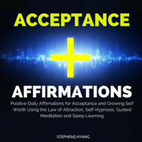 Stephens Hyang - Acceptance Affirmations: Positive Daily Affirmations for Acceptance and Growing Self Worth Using the Law of Attraction, Self-Hypnosis, Guided Meditation and Sleep Learning artwork