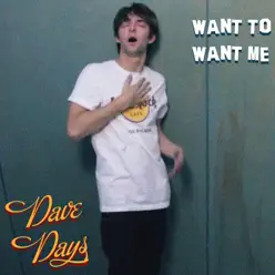 Want To Want Me - Single - Dave Days Want To Want Me - Single - Dave Days