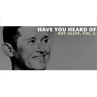 Have You Heard of Roy Acuff, Vol. 2 - Roy Acuff Have You Heard of Roy Acuff, Vol. 2 - Roy Acuff