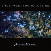 Austin Manuel - I Just Want You to Love Me