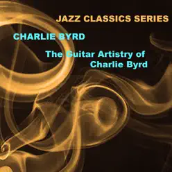 Jazz Classics Series: The Guitar Artistry of Charlie Byrd - Charlie Byrd Jazz Classics Series: The Guitar Artistry of Charlie Byrd - Charlie Byrd