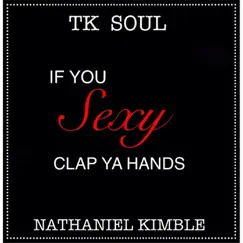 If You Sexy Clap Your Hands - Single by T.K. Soul & Nathaniel Kimble album reviews, ratings, credits