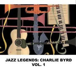 Jazz Legends: Charlie Byrd, Vol. 1 - Charlie Byrd Jazz Legends: Charlie Byrd, Vol. 1 - Charlie Byrd