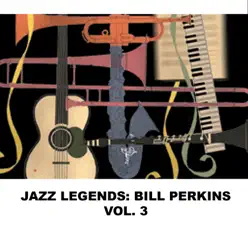 Jazz Legends: Bill Perkins, Vol. 3 - Bill Perkins Jazz Legends: Bill Perkins, Vol. 3 - Bill Perkins