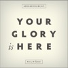 Your Glory Is Here