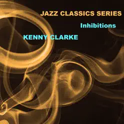 Jazz Classics Series: Inhibitons - Kenny Clarke Jazz Classics Series: Inhibitons - Kenny Clarke