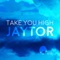 Take You High (Zacharias Tiempo Remix) - Jaytor lyrics