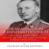 Charles River Editors - The Assassination of Reinhard Heydrich: The Czech Resistance's Killing of the Top Nazi Official During World War II (Unabridged) artwork