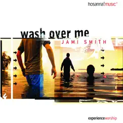 Wash Over Me by Jami Smith & Integrity's Hosanna! Music album reviews, ratings, credits