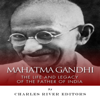 Mahatma Gandhi: The Life and Legacy of the Father of India (Unabridged) - Charles River Editors