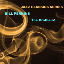 Jazz Classics Series: The Brothers! - Bill Perkins Jazz Classics Series: The Brothers! - Bill Perkins