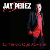 Jay Pérez - Lo Tengo Que Admitir