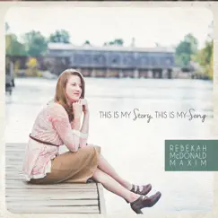 This Is My Story, This Is My Song by Rebekah McDonald Maxim album reviews, ratings, credits