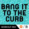 Bang It To the Curb (Workout Mix) - Single album lyrics, reviews, download