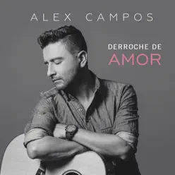 Derroche De Amor - Alex Campos