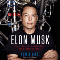 Ashlee Vance - Elon Musk: Tesla, SpaceX, and the Quest for a Fantastic Future (Unabridged) artwork
