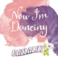 Now I'm Dancing - Single - Callalily Now I'm Dancing - Single - Callalily