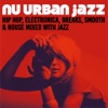 Nu Urban Jazz (Hip Hop, Electronica, Breaks, Smooth & House Mixed with Jazz), 2015