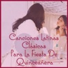 Canciones Latinas Clásicas Para La Fiesta De Quinceañera