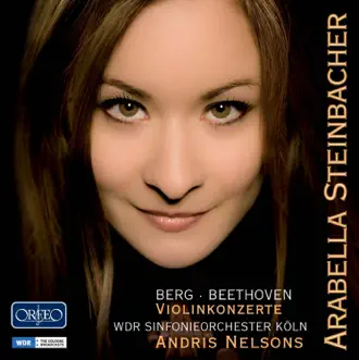 Berg & Beethoven: Violin Concertos by Arabella Steinbacher, WDR Sinfonieorchester Köln & Andris Nelsons album reviews, ratings, credits