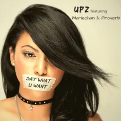 Say What U Want (feat. Mariechan & Proverb) - Single by UPZ album reviews, ratings, credits