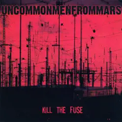 Kill the Fuse - Uncommonmenfrommars