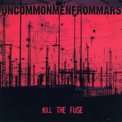 Kill the Fuse - Uncommonmenfrommars