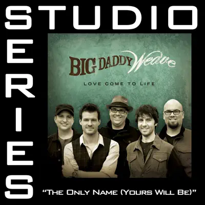 The Only Name (Yours Will Be) [Studio Series Performance Track] - EP - Big Daddy Weave