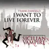 I Want to Live Forever (Soundtrack from the Feature Film Sicilian Vampire) album lyrics, reviews, download