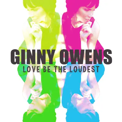 Love Be the Loudest - Ginny Owens