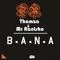 B.A.N.A - Thamza & Mr Rantsho lyrics
