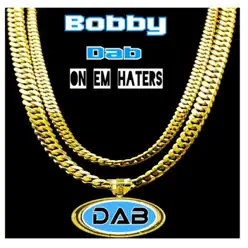 Dab on 'Em Haters - Single - Bobby Dab on 'Em Haters - Single - Bobby