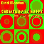 Bird Mancini - Christmas Is Happy (For Fortunate People)