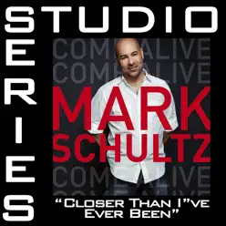 Closer Than I've Ever Been (Studio Series Performance Track) - - EP - Mark Schultz