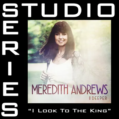 I Look To the King (Studio Series Performance Track) - - EP - Meredith Andrews