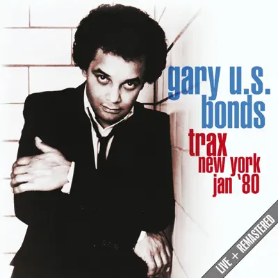 Live At the Trax, New York, Jan '80 (Remastered) - Gary 'U.S.' Bonds Live At the Trax, New York, Jan '80 (Remastered) - Gary 'U.S.' Bonds
