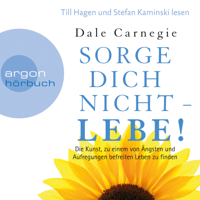Dale Carnegie - Sorge dich nicht - lebe!: Die Kunst, zu einem von Ängsten und Aufregungen befreiten Leben zu finden artwork