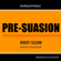 FlashBooks Book Summaries - Summary of Pre-suasion: A Revolutionary Way to Influence and Persuade by Robert Cialdini PhD: Book Summary Includes Analysis (Unabridged)