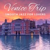 Venice Trip: Smooth Jazz for Lovers, Candle Dinner, Romantic Evening, Intimate Moment, First Date, Kiss of Love, Piano Shades, Easy Listening Music