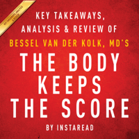 Instaread - The Body Keeps the Score: Brain, Mind, and Body in the Healing of Trauma by Bessel van der Kolk, MD  Key Takeaways, Analysis & Review (Unabridged) artwork